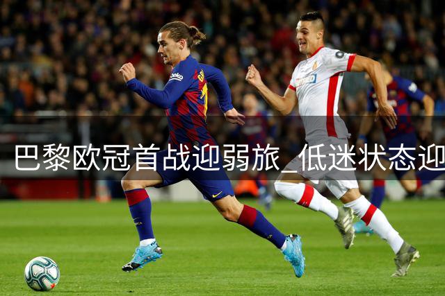 巴黎欧冠首战迎弱旅 低迷状态迎来转机？